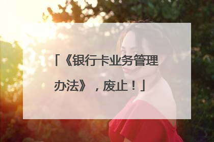 《银行卡业务管理办法》，废止！