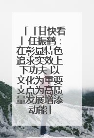 「甘快看」任振鹤：在彰显特色追求实效上下功夫 以文化为重要支点为高质量发展增添动能