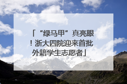 “绿马甲”真亮眼！浙大四院迎来首批外籍学生志愿者