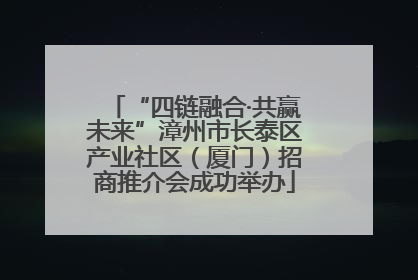 “四链融合·共赢未来”漳州市长泰区产业社区（厦门）招商推介会成功举办
