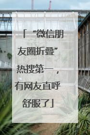 “微信朋友圈折叠”热搜第一，有网友直呼舒服了
