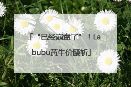 “已经崩盘了”！Labubu黄牛价腰斩