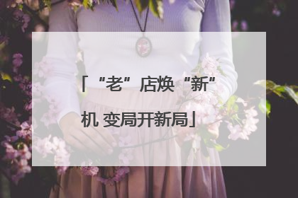 “老”店焕“新”机 变局开新局