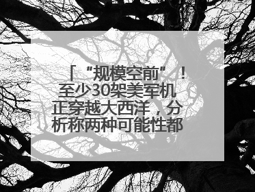 “规模空前”！至少30架美军机正穿越大西洋，分析称两种可能性都与伊以相关