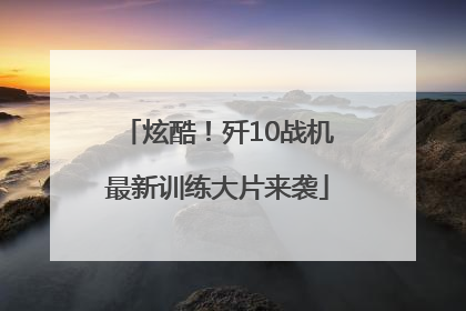 炫酷！歼10战机最新训练大片来袭