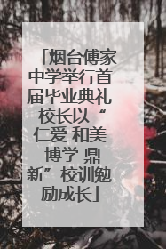 烟台傅家中学举行首届毕业典礼 校长以“仁爱 和美 博学 鼎新”校训勉励成长