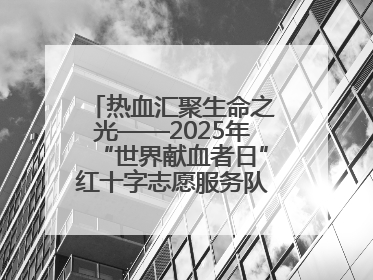 热血汇聚生命之光——2025年“世界献血者日”红十字志愿服务队在行动