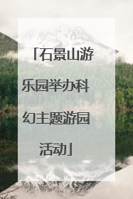 石景山游乐园举办科幻主题游园活动