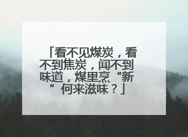 看不见煤炭，看不到焦炭，闻不到味道，煤里烹“新”何来滋味？