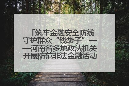 筑牢金融安全防线 守护群众“钱袋子”——河南省多地政法机关开展防范非法金融活动普法宣传活动