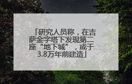研究人员称，在吉萨金字塔下发现第二座“地下城”，或于3.8万年前建造