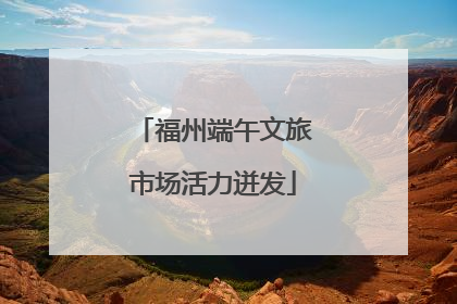 福州端午文旅市场活力迸发