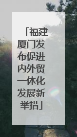 福建厦门发布促进内外贸一体化发展新举措