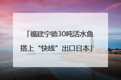 福建宁德30吨活水鱼搭上“快线”出口日本