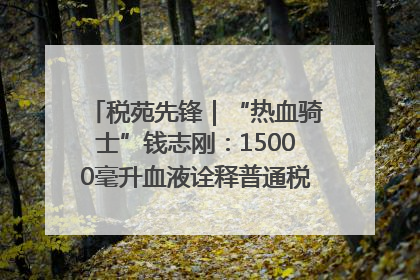 税苑先锋｜“热血骑士”钱志刚：15000毫升血液诠释普通税官的非凡承诺