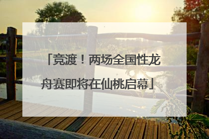 竞渡！两场全国性龙舟赛即将在仙桃启幕