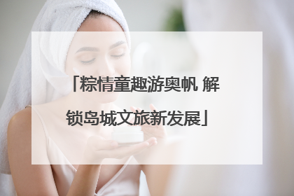 粽情童趣游奥帆 解锁岛城文旅新发展