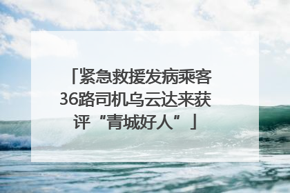 紧急救援发病乘客 36路司机乌云达来获评“青城好人”