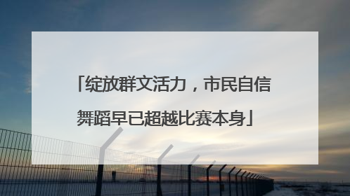绽放群文活力，市民自信舞蹈早已超越比赛本身