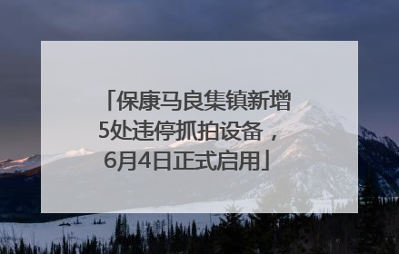 保康马良集镇新增5处违停抓拍设备，6月4日正式启用