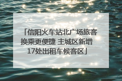 信阳火车站北广场旅客换乘更便捷 主城区新增17处出租车候客区