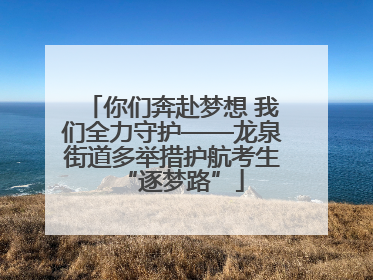 你们奔赴梦想 我们全力守护——龙泉街道多举措护航考生“逐梦路”
