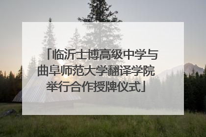 临沂士博高级中学与曲阜师范大学翻译学院举行合作授牌仪式