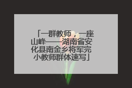 一群教师，一座山峰——湖南省安化县南金乡将军完小教师群体速写