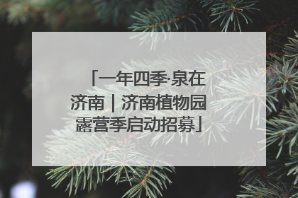 一年四季·泉在济南｜济南植物园露营季启动招募