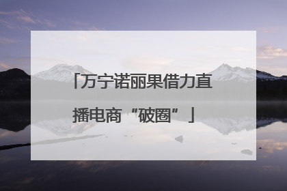 万宁诺丽果借力直播电商“破圈”