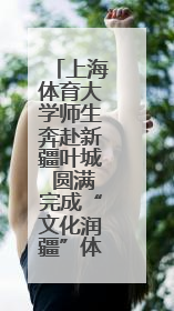 上海体育大学师生奔赴新疆叶城 圆满完成“文化润疆”体育支教活动