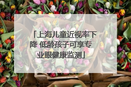 上海儿童近视率下降 低龄孩子可享专业眼健康监测