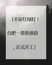 不设红绿灯！合肥一重要通道，正式开工