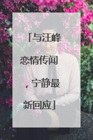 与汪峰恋情传闻，宁静最新回应