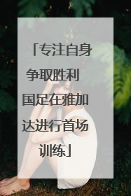 专注自身争取胜利 国足在雅加达进行首场训练
