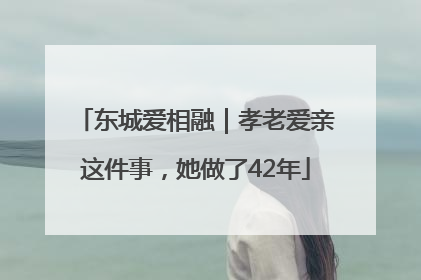 东城爱相融｜孝老爱亲这件事，她做了42年