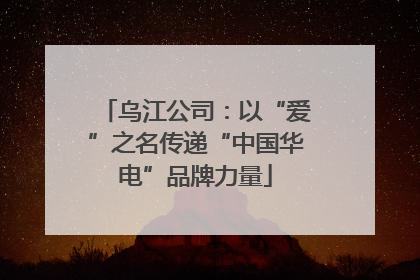 乌江公司：以“爱”之名传递“中国华电”品牌力量