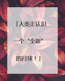 人类正认识一个“全新”的月球！