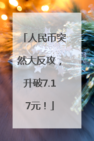 人民币突然大反攻，升破7.17元！