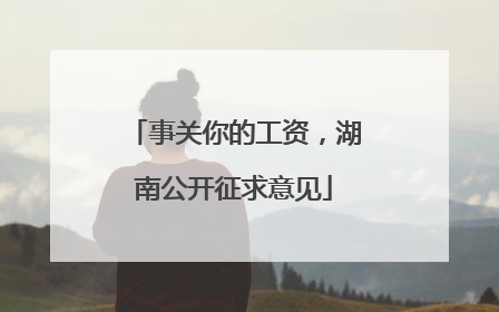事关你的工资，湖南公开征求意见