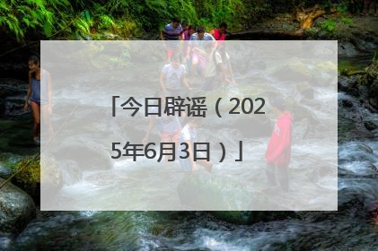 今日辟谣（2025年6月3日）