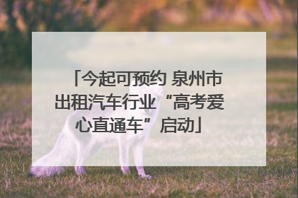 今起可预约 泉州市出租汽车行业“高考爱心直通车”启动