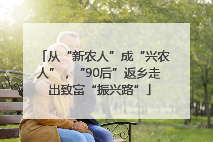 从“新农人”成“兴农人”，“90后”返乡走出致富“振兴路”
