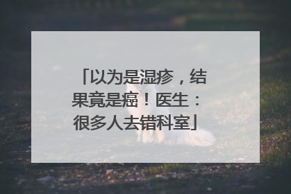 以为是湿疹，结果竟是癌！医生：很多人去错科室