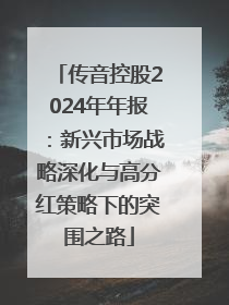传音控股2024年年报：新兴市场战略深化与高分红策略下的突围之路