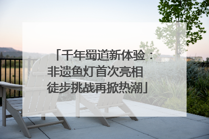 千年蜀道新体验：非遗鱼灯首次亮相 徒步挑战再掀热潮
