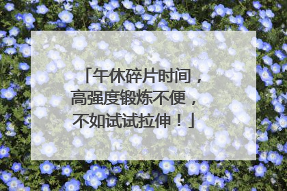午休碎片时间，高强度锻炼不便，不如试试拉伸！