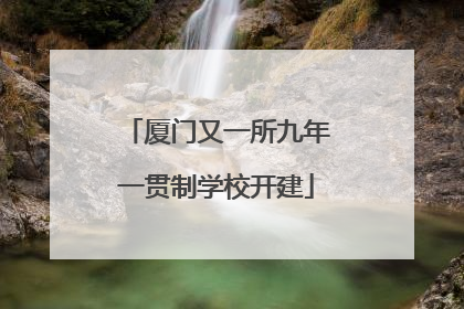 厦门又一所九年一贯制学校开建