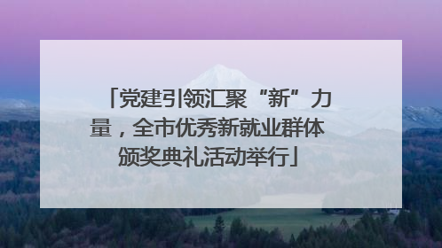 党建引领汇聚“新”力量，全市优秀新就业群体颁奖典礼活动举行