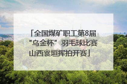 全国煤矿职工第8届“乌金杯”羽毛球比赛山西襄垣挥拍开赛